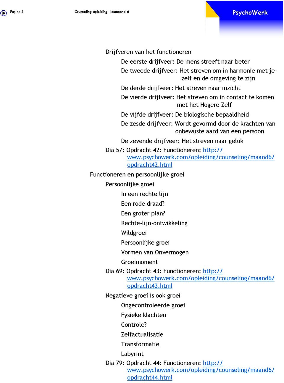 gevormd door de krachten van onbewuste aard van een persoon De zevende drijfveer: Het streven naar geluk Dia 57: Opdracht 42: Functioneren: http:// www.psychowerk.