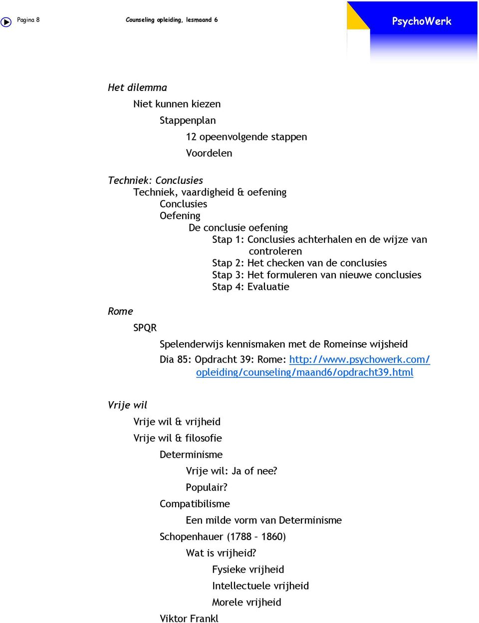 Spelenderwijs kennismaken met de Romeinse wijsheid Dia 85: Opdracht 39: Rome: http://www.psychowerk.com/ opleiding/counseling/maand6/opdracht39.