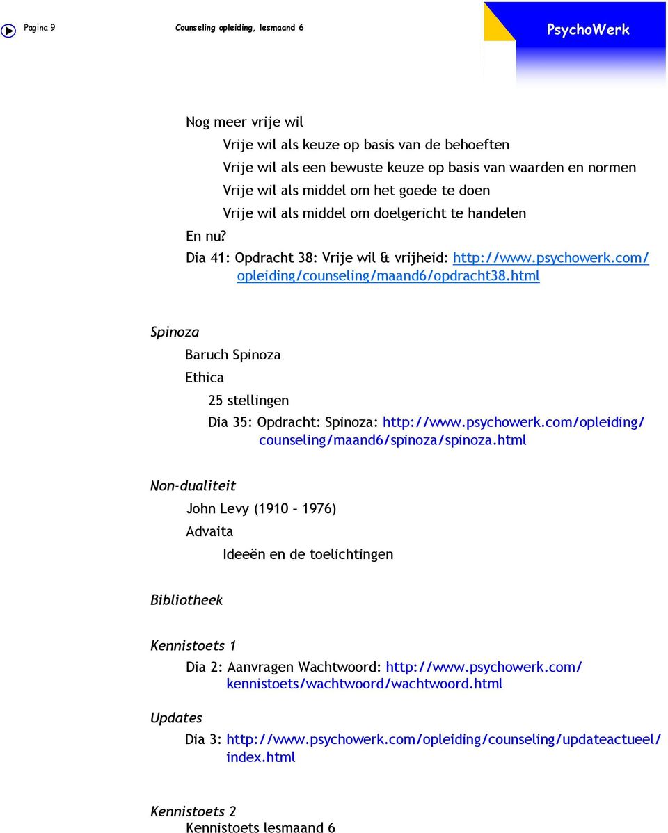 Dia 41: Opdracht 38: Vrije wil & vrijheid: http://www.psychowerk.com/ opleiding/counseling/maand6/opdracht38.html Spinoza Baruch Spinoza Ethica 25 stellingen Dia 35: Opdracht: Spinoza: http://www.