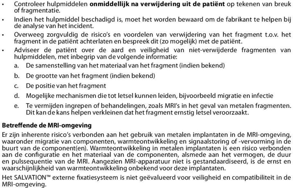 Overweeg zorgvuldig de risico s en voordelen van verwijdering van het fragment t.o.v. het fragment in de patiënt achterlaten en bespreek dit (zo mogelijk) met de patiënt.