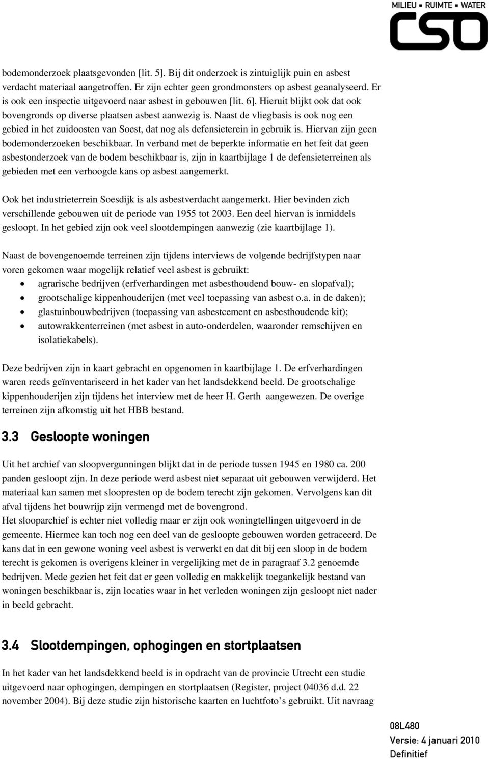 Naast de vliegbasis is ook nog een gebied in het zuidoosten van Soest, dat nog als defensieterein in gebruik is. Hiervan zijn geen bodemonderzoeken beschikbaar.