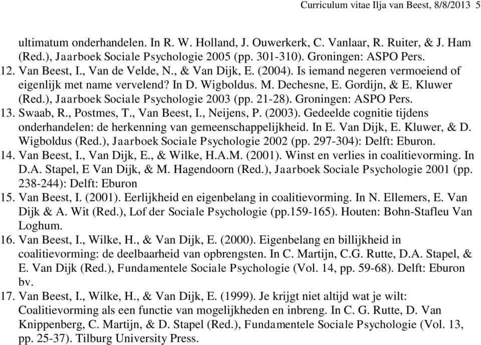 Kluwer (Red.), Jaarboek Sociale Psychologie 2003 (pp. 21-28). Groningen: ASPO Pers. 13. Swaab, R., Postmes, T., Van Beest, I., Neijens, P. (2003).