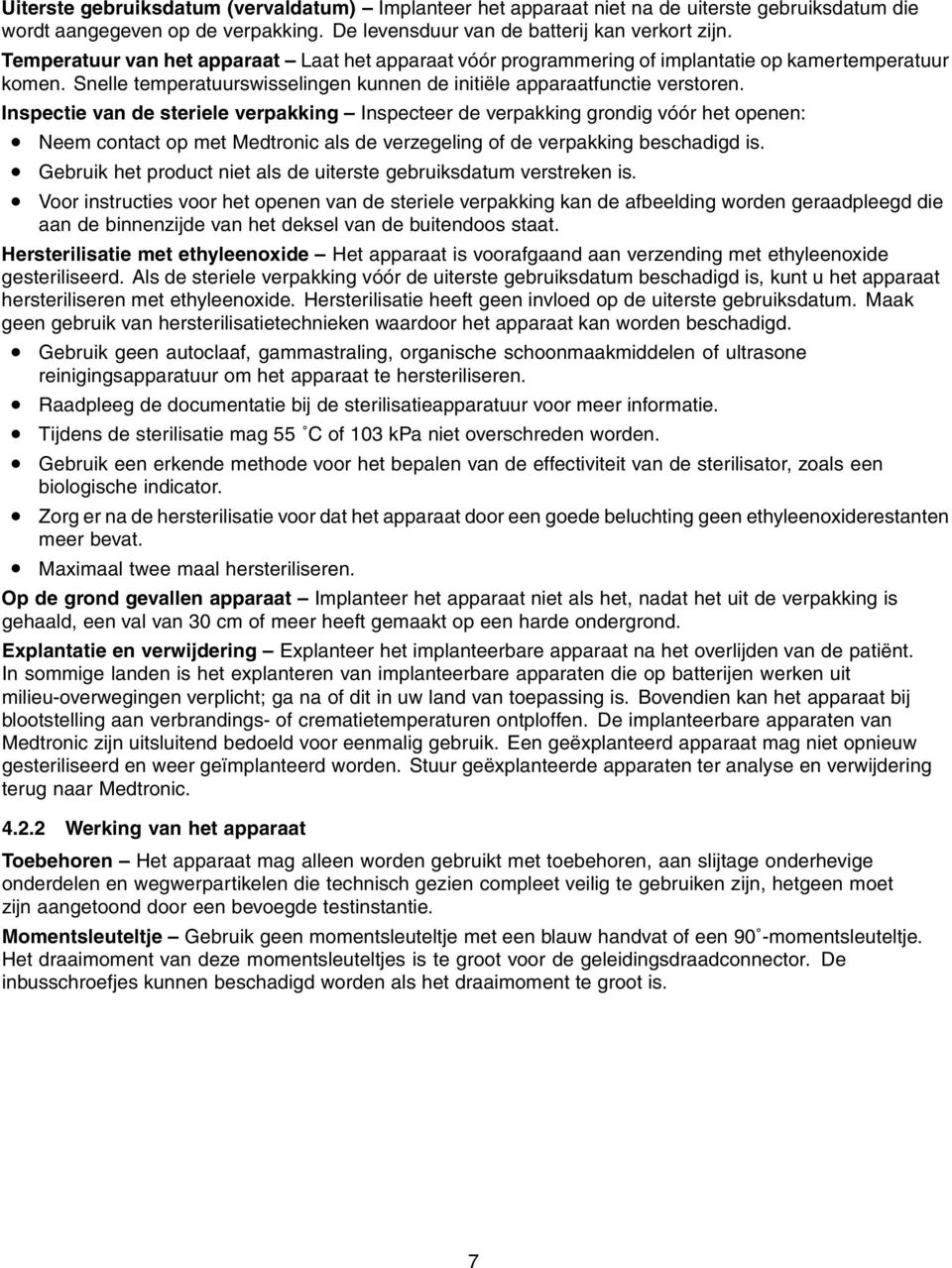 Inspectie van de steriele verpakking Inspecteer de verpakking grondig vóór het openen: Neem contact op met Medtronic als de verzegeling of de verpakking beschadigd is.