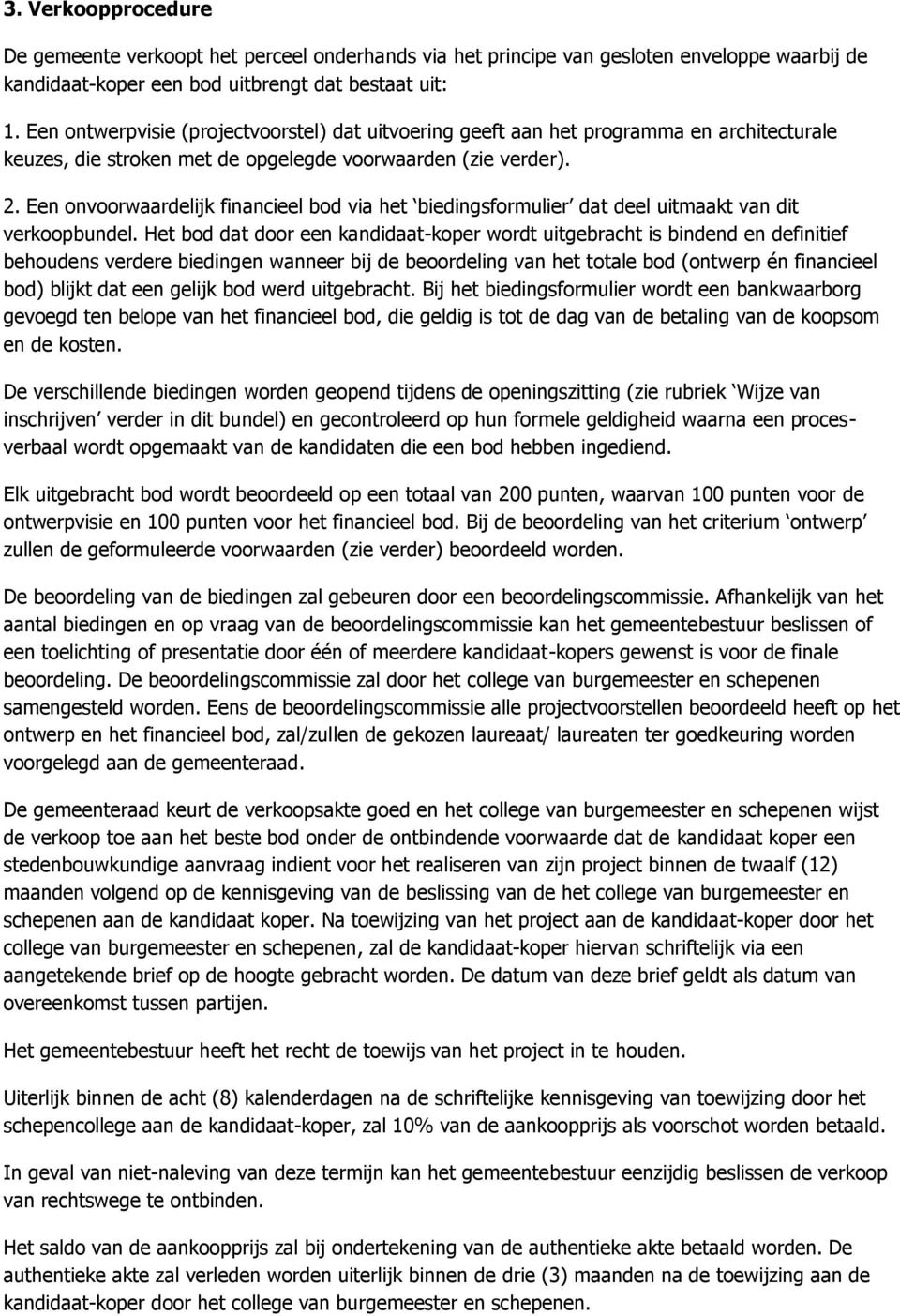 Een onvoorwaardelijk financieel bod via het biedingsformulier dat deel uitmaakt van dit verkoopbundel.