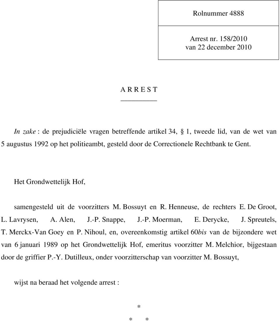 Correctionele Rechtbank te Gent. Het Grondwettelijk Hof, samengesteld uit de voorzitters M. Bossuyt en R. Henneuse, de rechters E. De Groot, L. Lavrysen, A. Alen, J.-P. Snappe, J.-P. Moerman, E.
