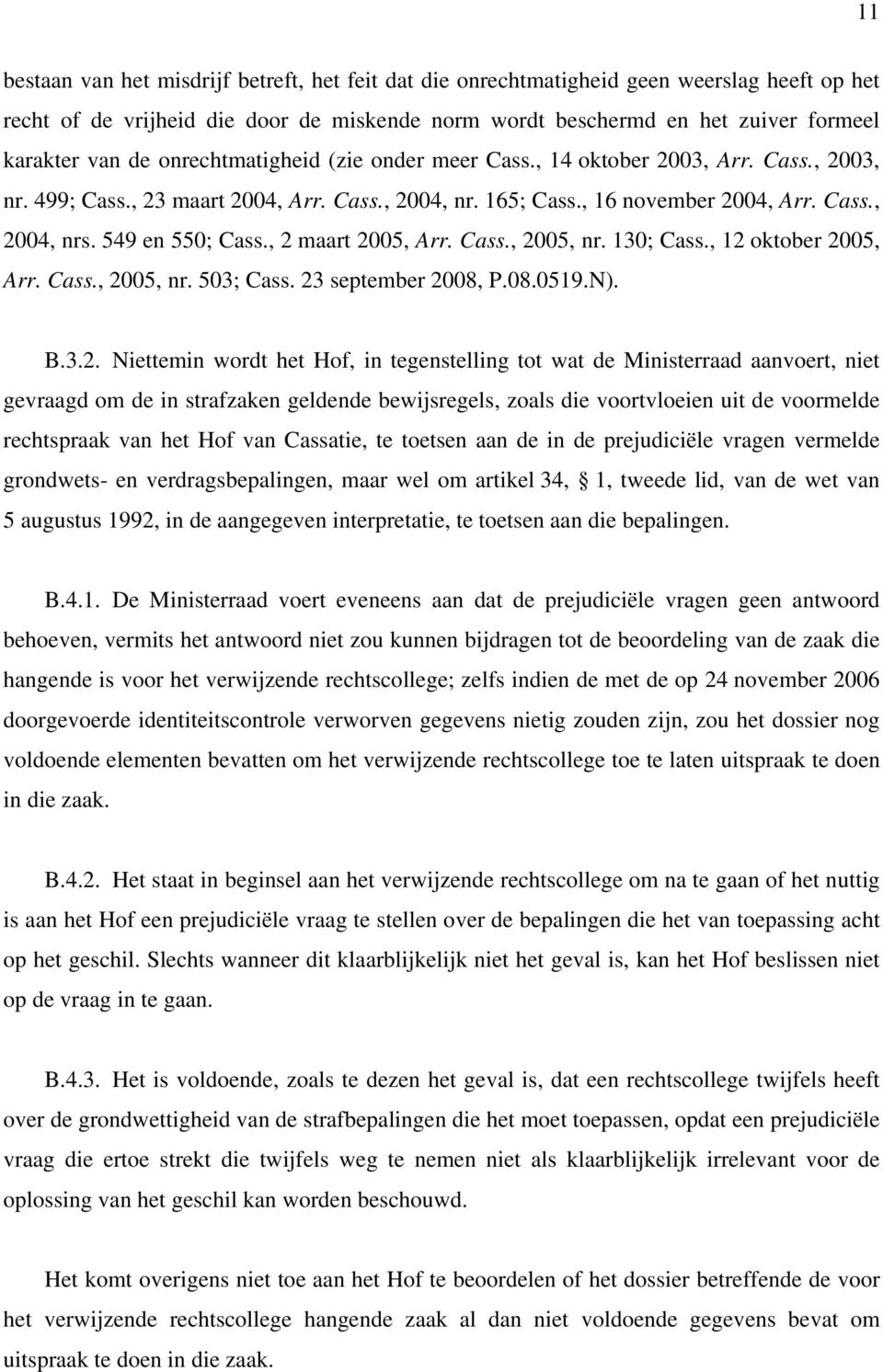 , 2 maart 2005, Arr. Cass., 2005, nr. 130; Cass., 12 oktober 2005, Arr. Cass., 2005, nr. 503; Cass. 23 september 2008, P.08.0519.N). B.3.2. Niettemin wordt het Hof, in tegenstelling tot wat de