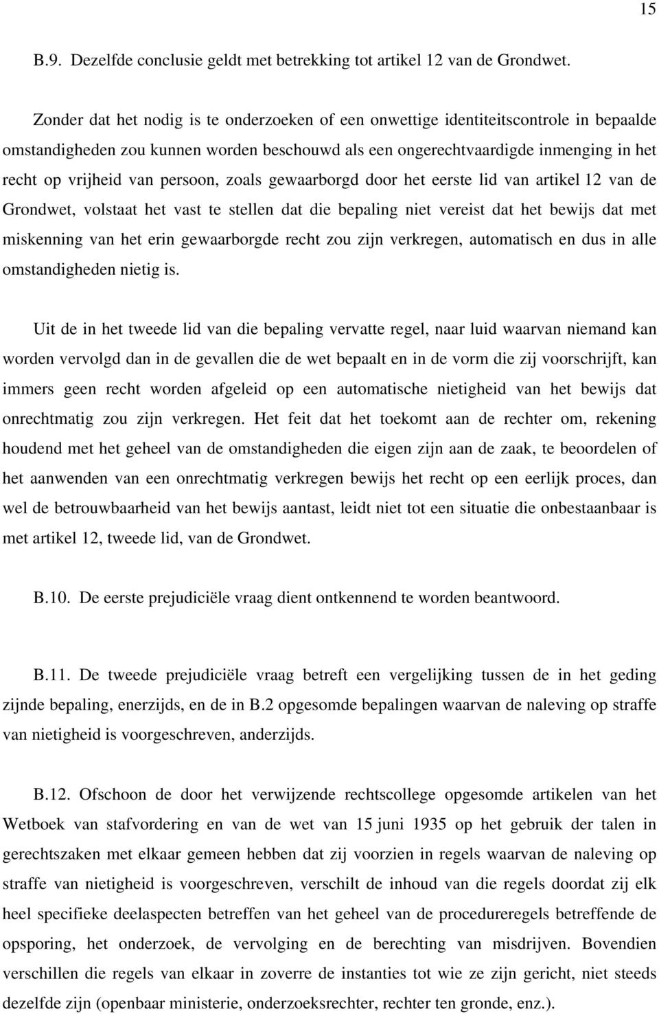 persoon, zoals gewaarborgd door het eerste lid van artikel 12 van de Grondwet, volstaat het vast te stellen dat die bepaling niet vereist dat het bewijs dat met miskenning van het erin gewaarborgde