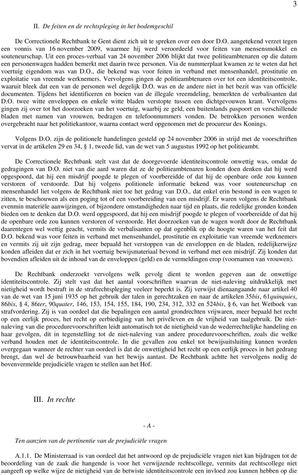 Uit een proces-verbaal van 24 november 2006 blijkt dat twee politieambtenaren op die datum een personenwagen hadden bemerkt met daarin twee personen.