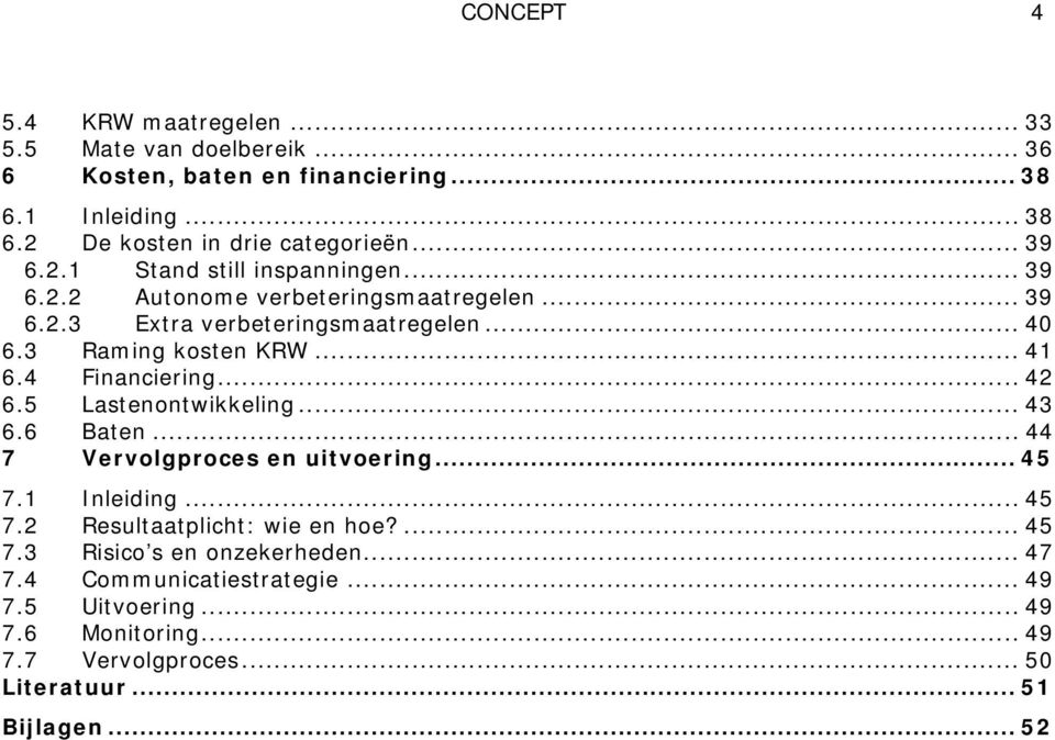 4 Financiering... 42 6.5 Lastenontwikkeling... 43 6.6 Baten... 44 7 Vervolgproces en uitvoering... 45 7.1 Inleiding... 45 7.2 Resultaatplicht: wie en hoe?... 45 7.3 Risico s en onzekerheden.