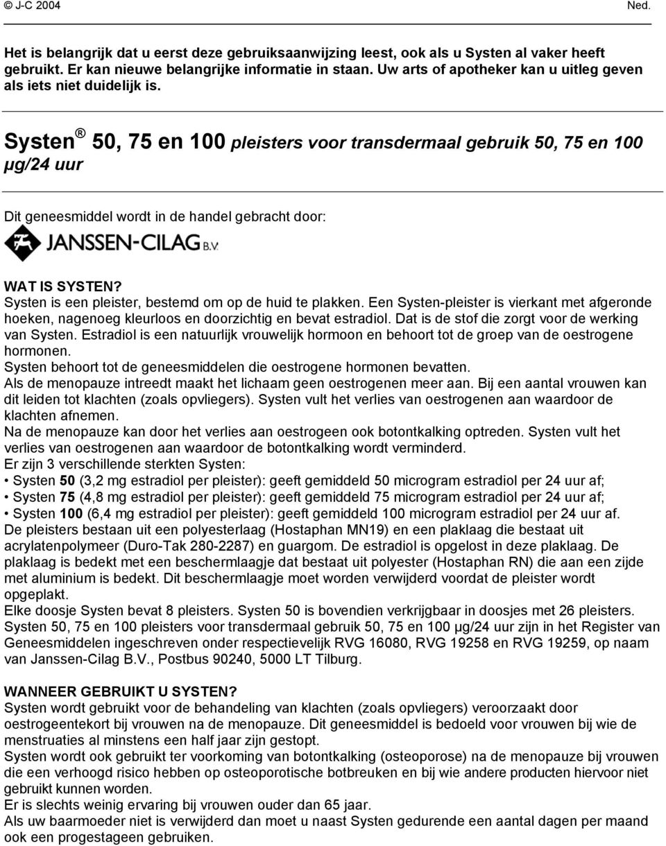 Systen 50, 75 en 100 pleisters voor transdermaal gebruik 50, 75 en 100 µg/24 uur Dit geneesmiddel wordt in de handel gebracht door: WAT IS SYSTEN?