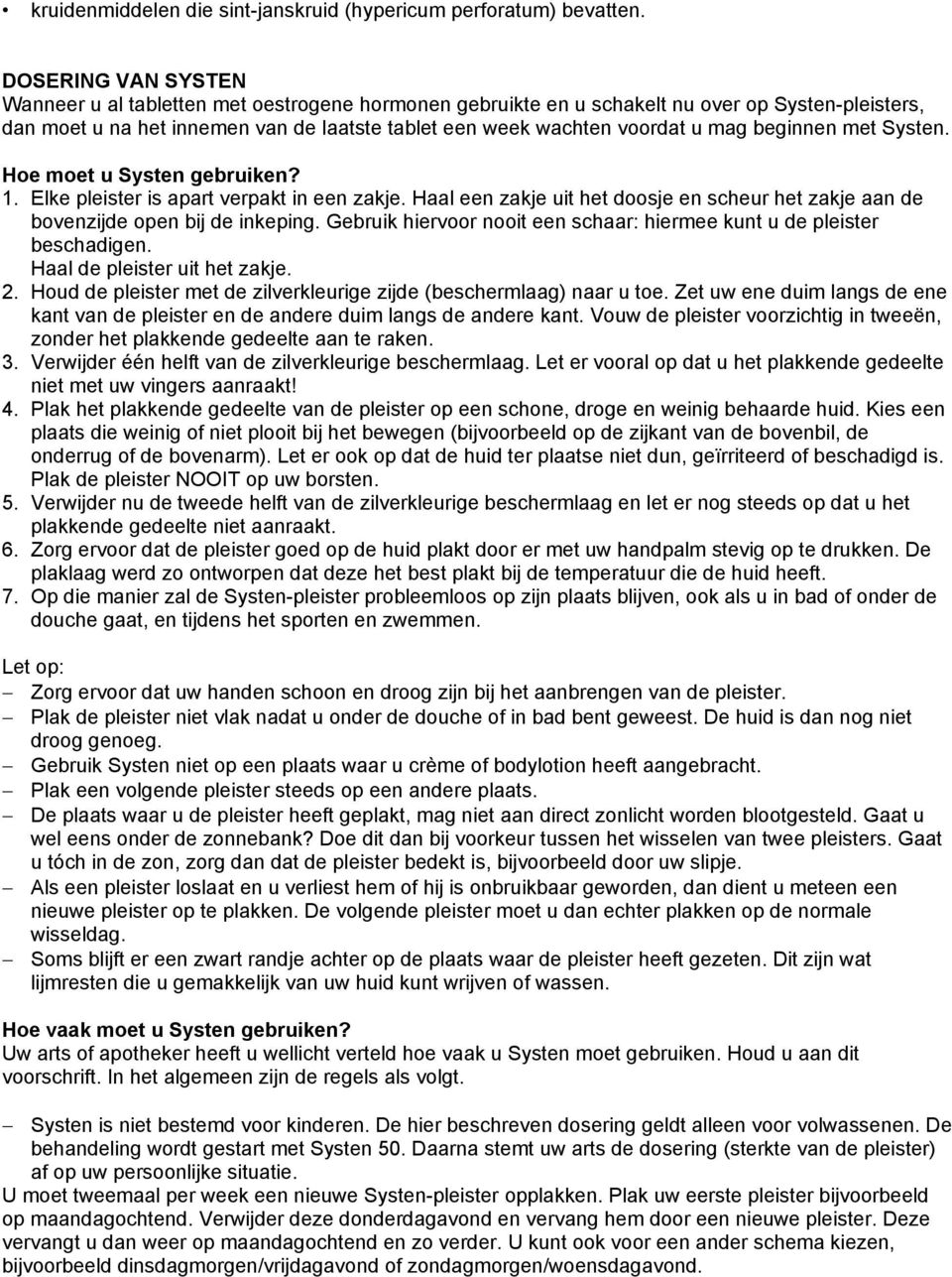 beginnen met Systen. Hoe moet u Systen gebruiken? 1. Elke pleister is apart verpakt in een zakje. Haal een zakje uit het doosje en scheur het zakje aan de bovenzijde open bij de inkeping.