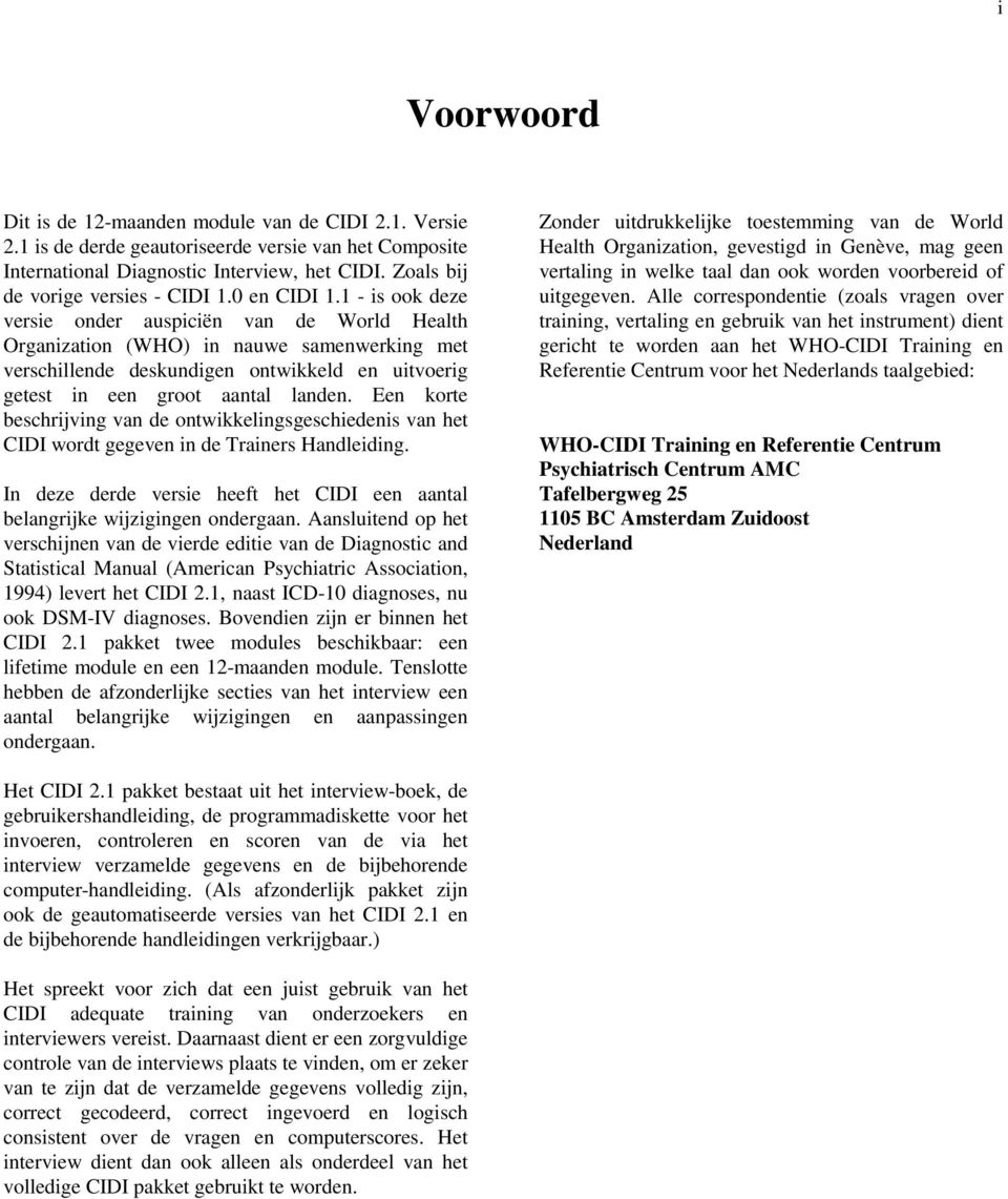 1 - is ook deze versie onder auspiciën van de World Health Organization (WHO) in nauwe samenwerking met verschillende deskundigen ontwikkeld en uitvoerig getest in een groot aantal landen.