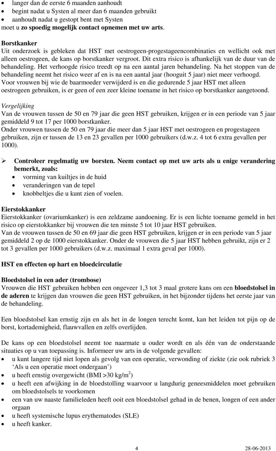 Dit extra risico is afhankelijk van de duur van de behandeling. Het verhoogde risico treedt op na een aantal jaren behandeling.