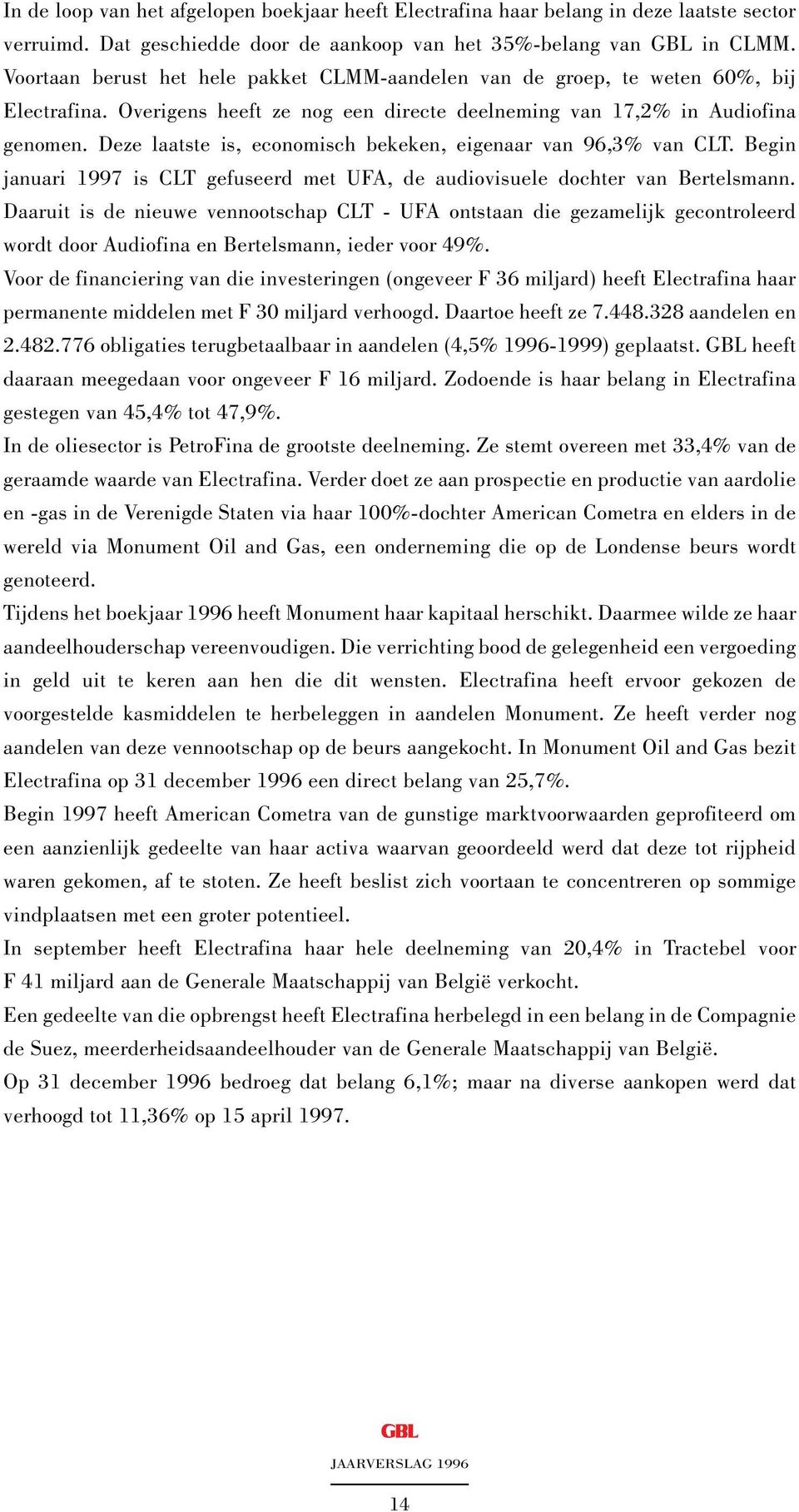 Deze laatste is, economisch bekeken, eigenaar van 96,3% van CLT. Begin januari 1997 is CLT gefuseerd met UFA, de audiovisuele dochter van Bertelsmann.