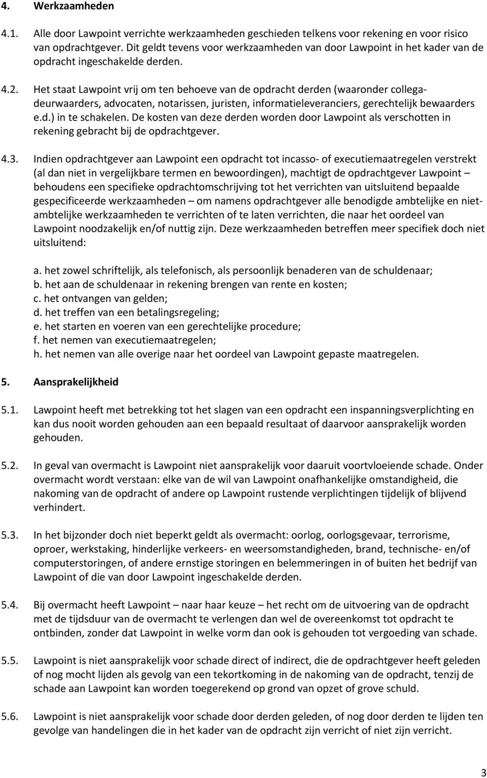 Het staat Lawpoint vrij om ten behoeve van de opdracht derden (waaronder collegadeurwaarders, advocaten, notarissen, juristen, informatieleveranciers, gerechtelijk bewaarders e.d.) in te schakelen.