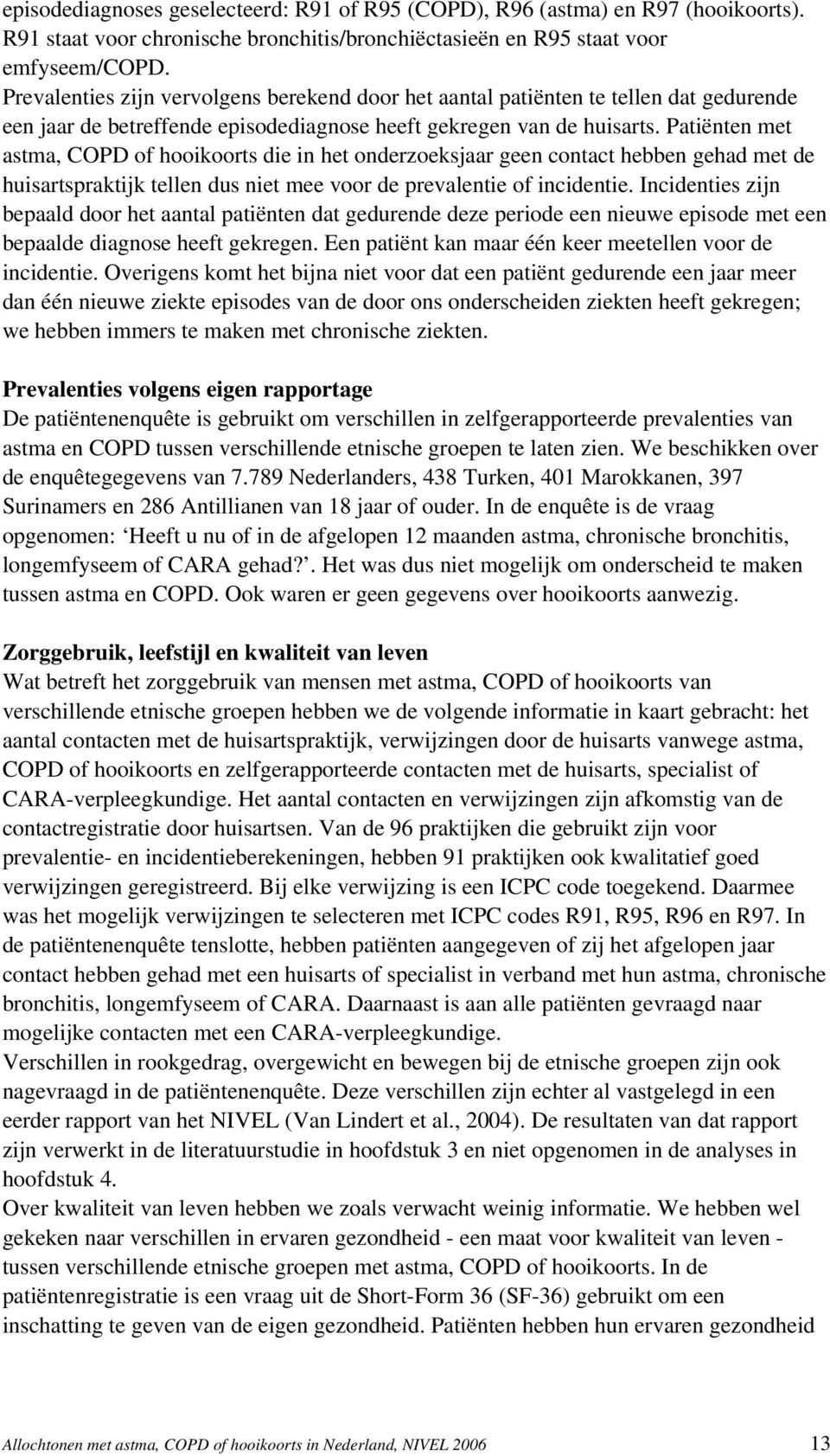 Patiënten met astma, COPD of hooikoorts die in het onderzoeksjaar geen contact hebben gehad met de huisartspraktijk tellen dus niet mee voor de prevalentie of incidentie.