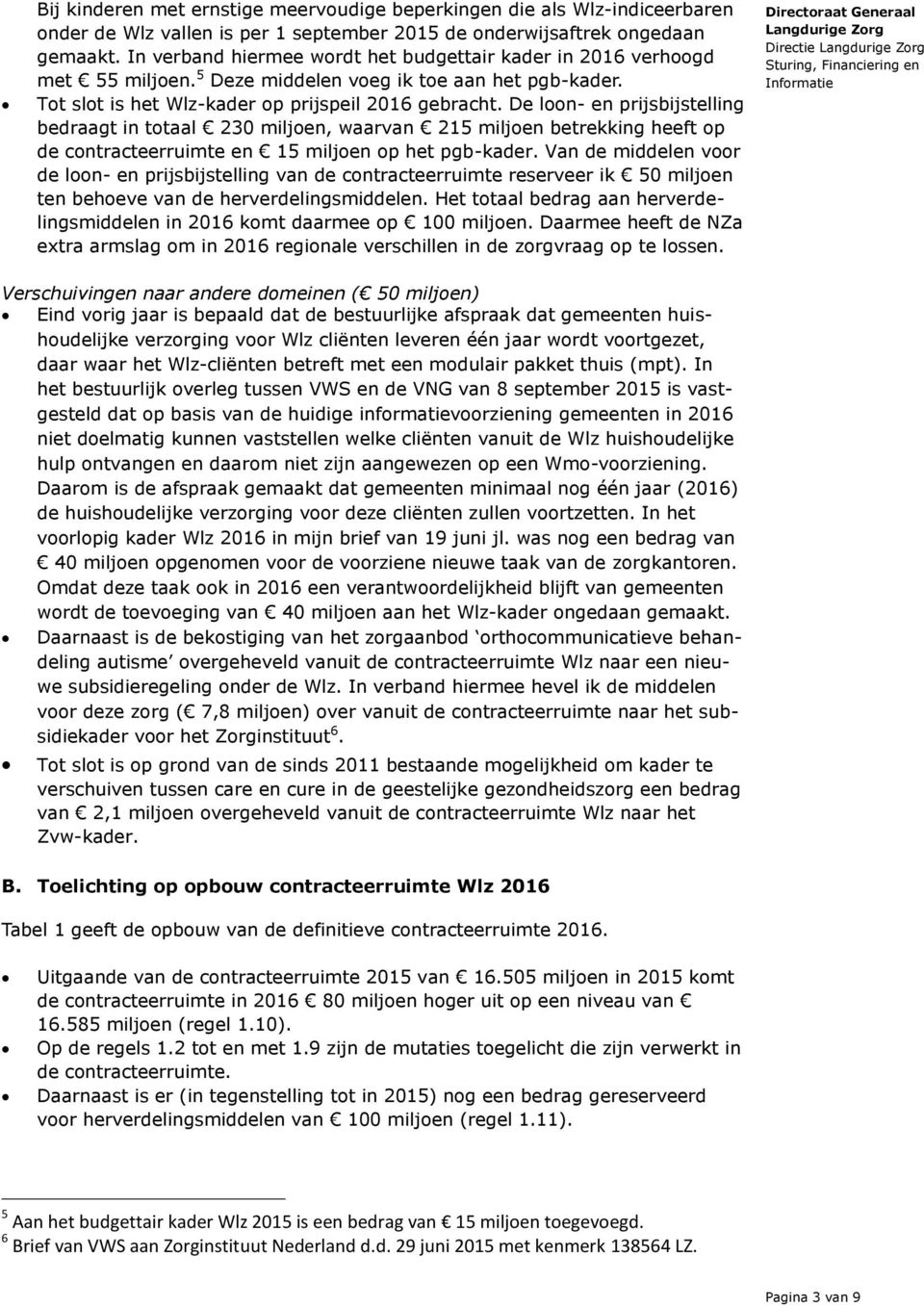 De loon- en prijsbijstelling bedraagt in totaal 230 miljoen, waarvan 215 miljoen betrekking heeft op de contracteerruimte en 15 miljoen op het pgb-kader.