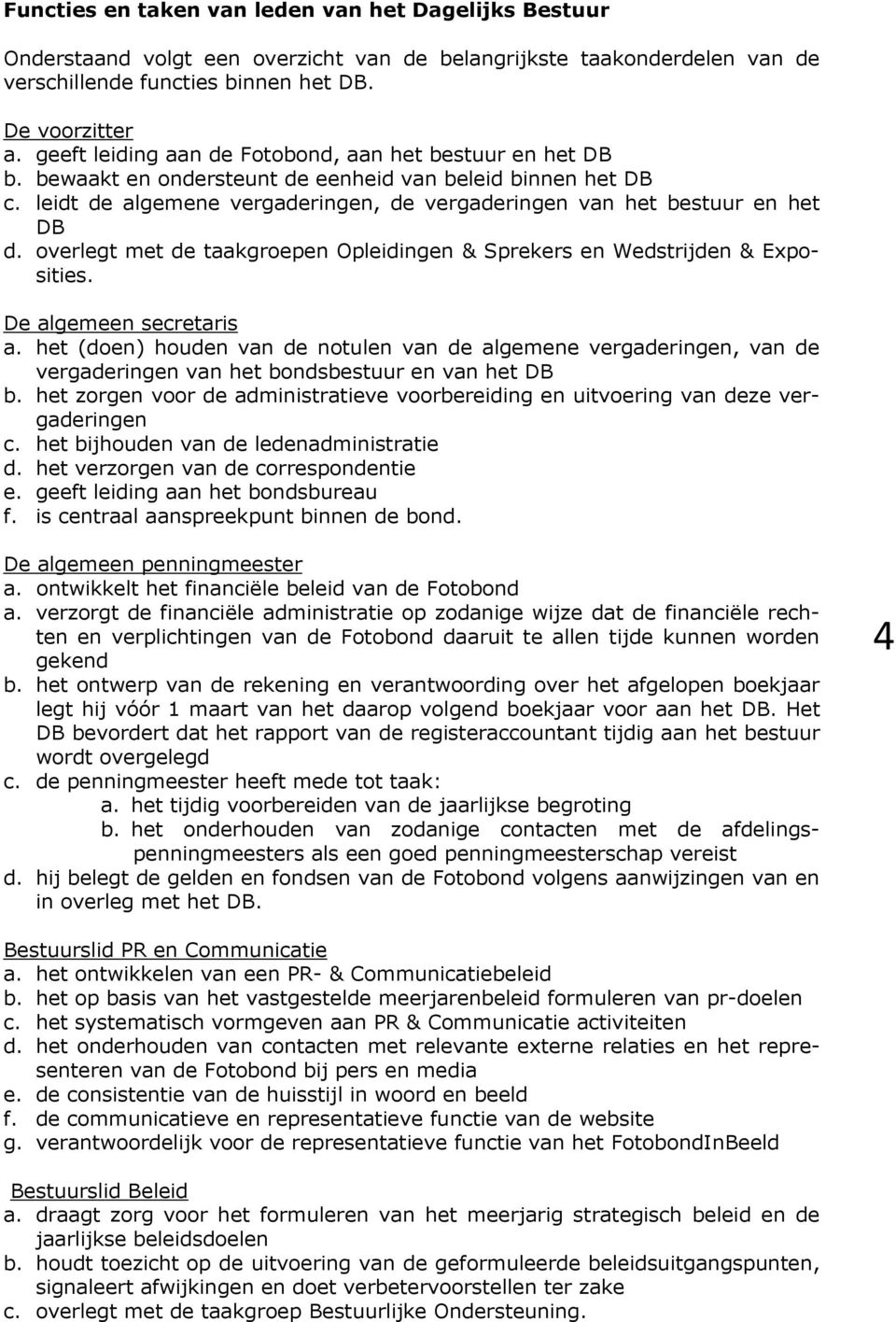 overlegt met de taakgroepen Opleidingen & Sprekers en Wedstrijden & Exposities. De algemeen secretaris a.