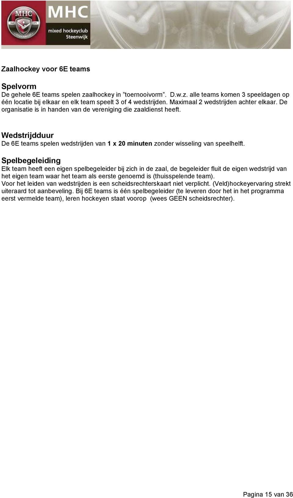 Wedstrijdduur De 6E teams spelen wedstrijden van 1 x 20 minuten zonder wisseling van speelhelft.