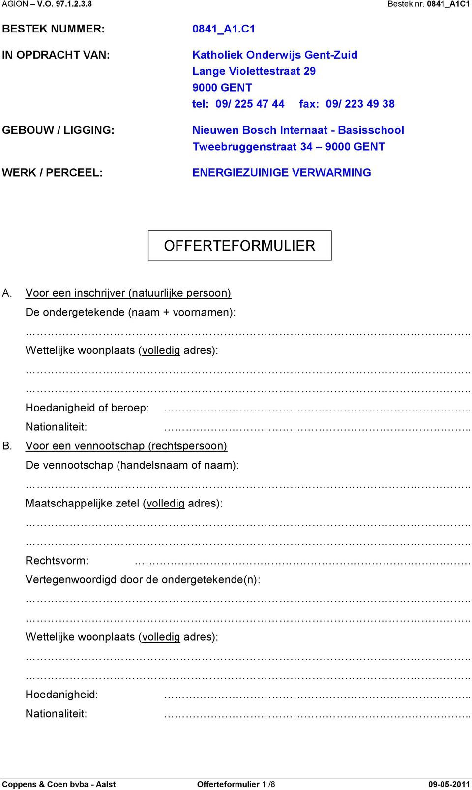 VERWARMING OFFERTEFORMULIER A. Voor een inschrijver (natuurlijke persoon) De ondergetekende (naam + voornamen): Wettelijke woonplaats (volledig adres): Hoedanigheid of beroep: Nationaliteit:.