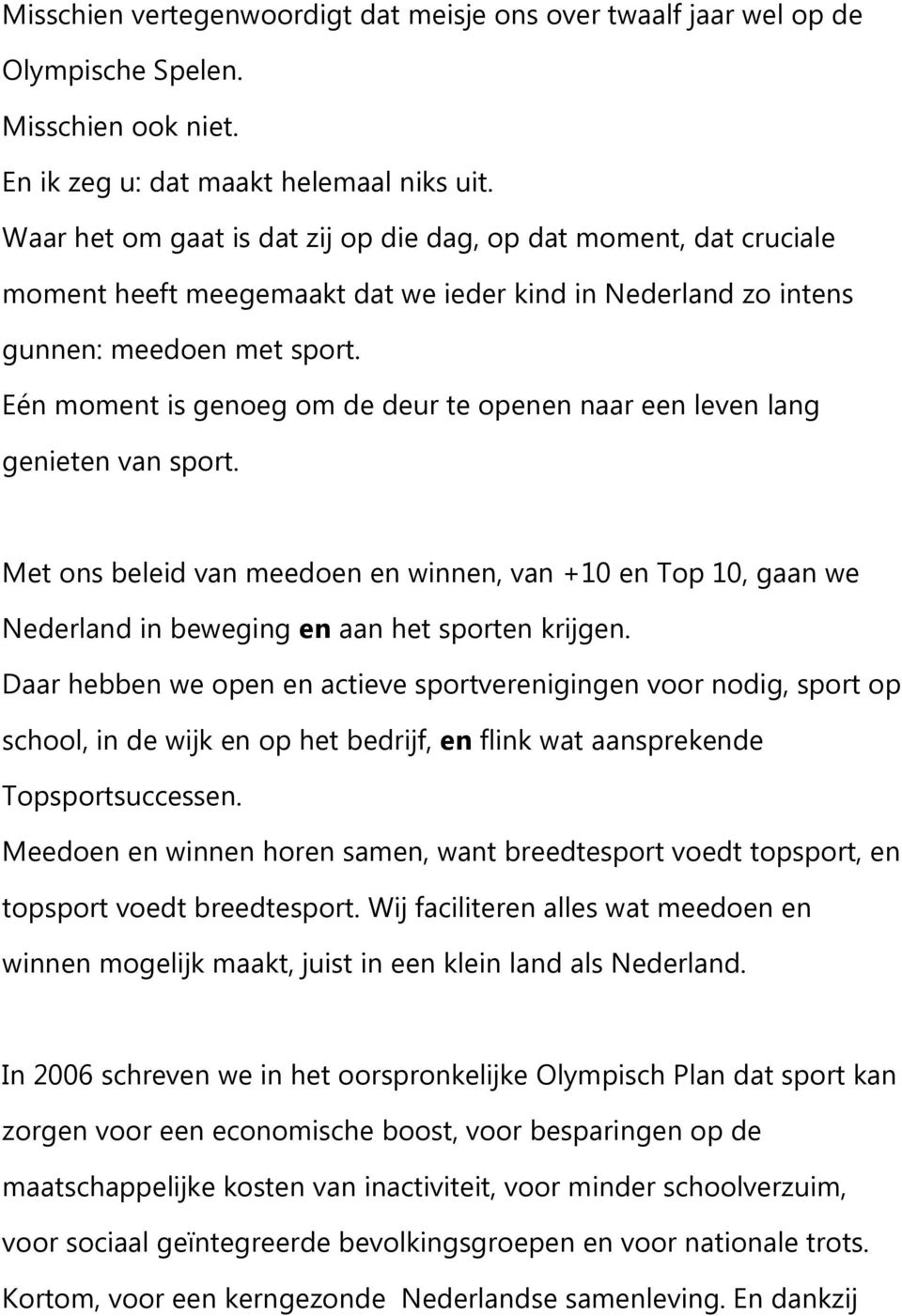 Eén moment is genoeg om de deur te openen naar een leven lang genieten van sport. Met ons beleid van meedoen en winnen, van +10 en Top 10, gaan we Nederland in beweging en aan het sporten krijgen.