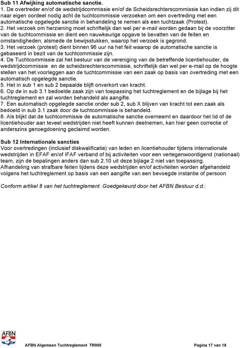 De overtreder en/of de wedstrijdcommissie en/of de Scheidsrechterscommissie kan indien zij dit naar eigen oordeel nodig acht de tuchtcommissie verzoeken om een overtreding met een automatische