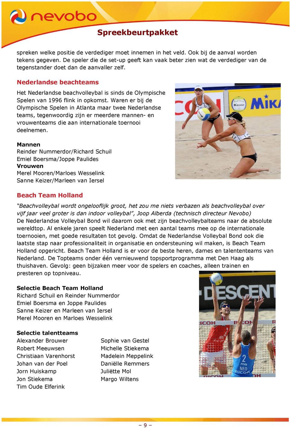 Nederlandse beachteams Het Nederlandse beachvolleybal is sinds de Olympische Spelen van 1996 flink in opkomst.