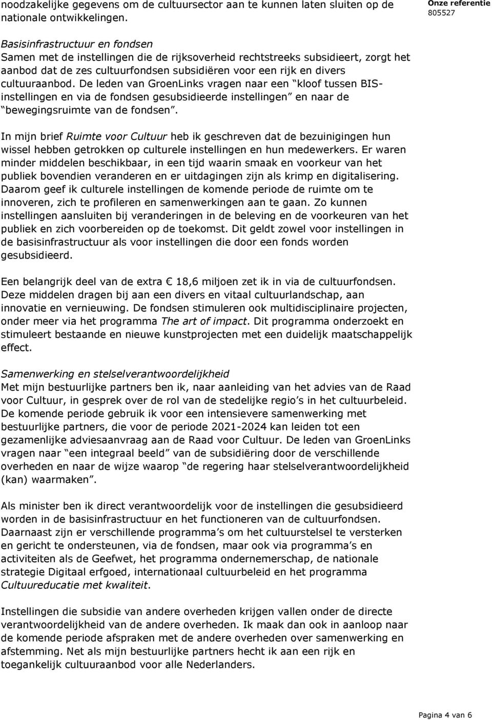 De leden van GroenLinks vragen naar een kloof tussen BISinstellingen en via de fondsen gesubsidieerde instellingen en naar de bewegingsruimte van de fondsen.