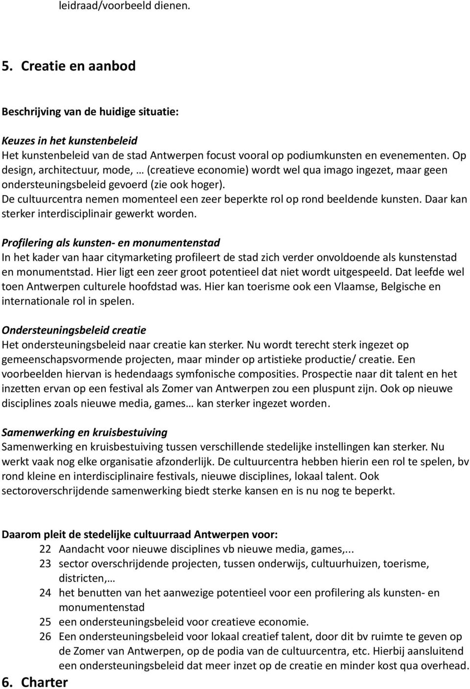 De cultuurcentra nemen momenteel een zeer beperkte rol op rond beeldende kunsten. Daar kan sterker interdisciplinair gewerkt worden.