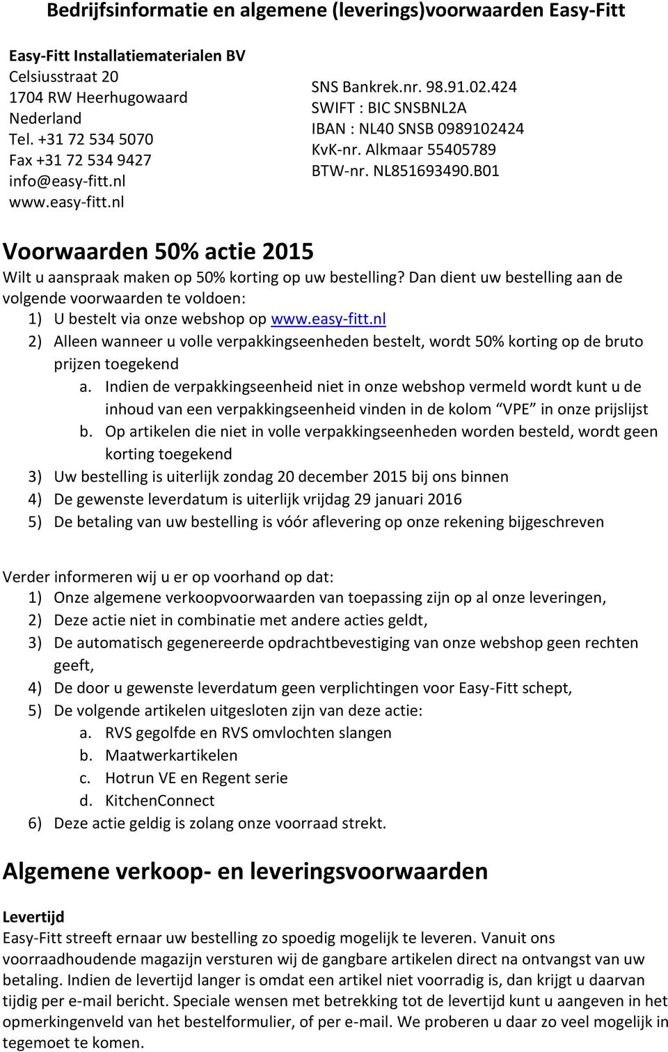 B01 Voorwaarden 50% actie 2015 Wilt u aanspraak maken op 50% korting op uw bestelling? Dan dient uw bestelling aan de volgende voorwaarden te voldoen: 1) U bestelt via onze webshop op www.easy-fitt.