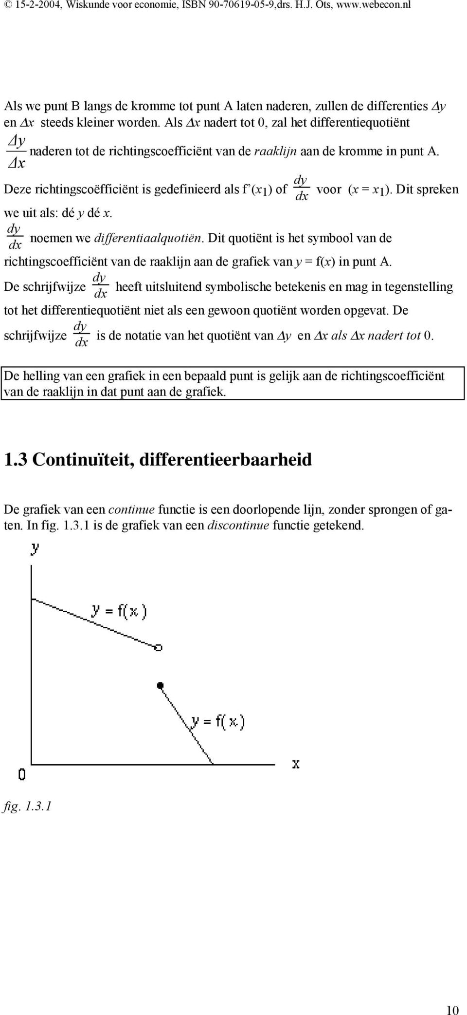 Δx Deze richtingscoëfficiënt is gedefinieerd als f (x 1 ) of dy dx voor (x = x 1). Dit spreken we uit als: dé y dé x. dy noemen we differentiaalquotiën.