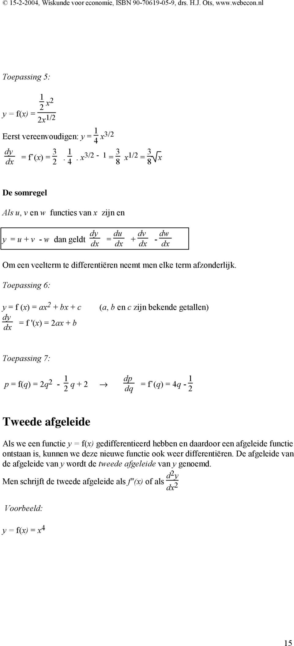 x3/2-1 = 3 8 x1/2 = 3 8 x De somregel Als u, v en w functies van x zijn en y = u + v - w dan geldt dy dx = du dx + dv dx - dw dx Om een veelterm te differentiëren neemt men elke term afzonderlijk.