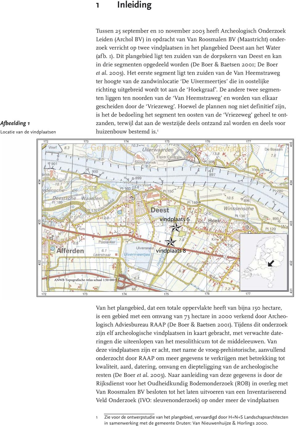 Dit plangebied ligt ten zuiden van de dorpskern van Deest en kan in drie segmenten opgedeeld worden (De Boer & Baetsen 2001; De Boer et al. 2003).