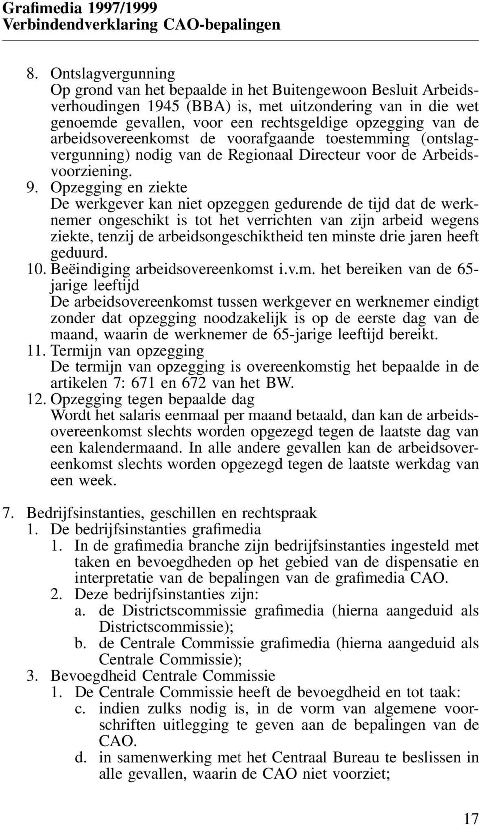 arbeidsovereenkomst de voorafgaande toestemming (ontslagvergunning) nodig van de Regionaal Directeur voor de Arbeidsvoorziening. 9.