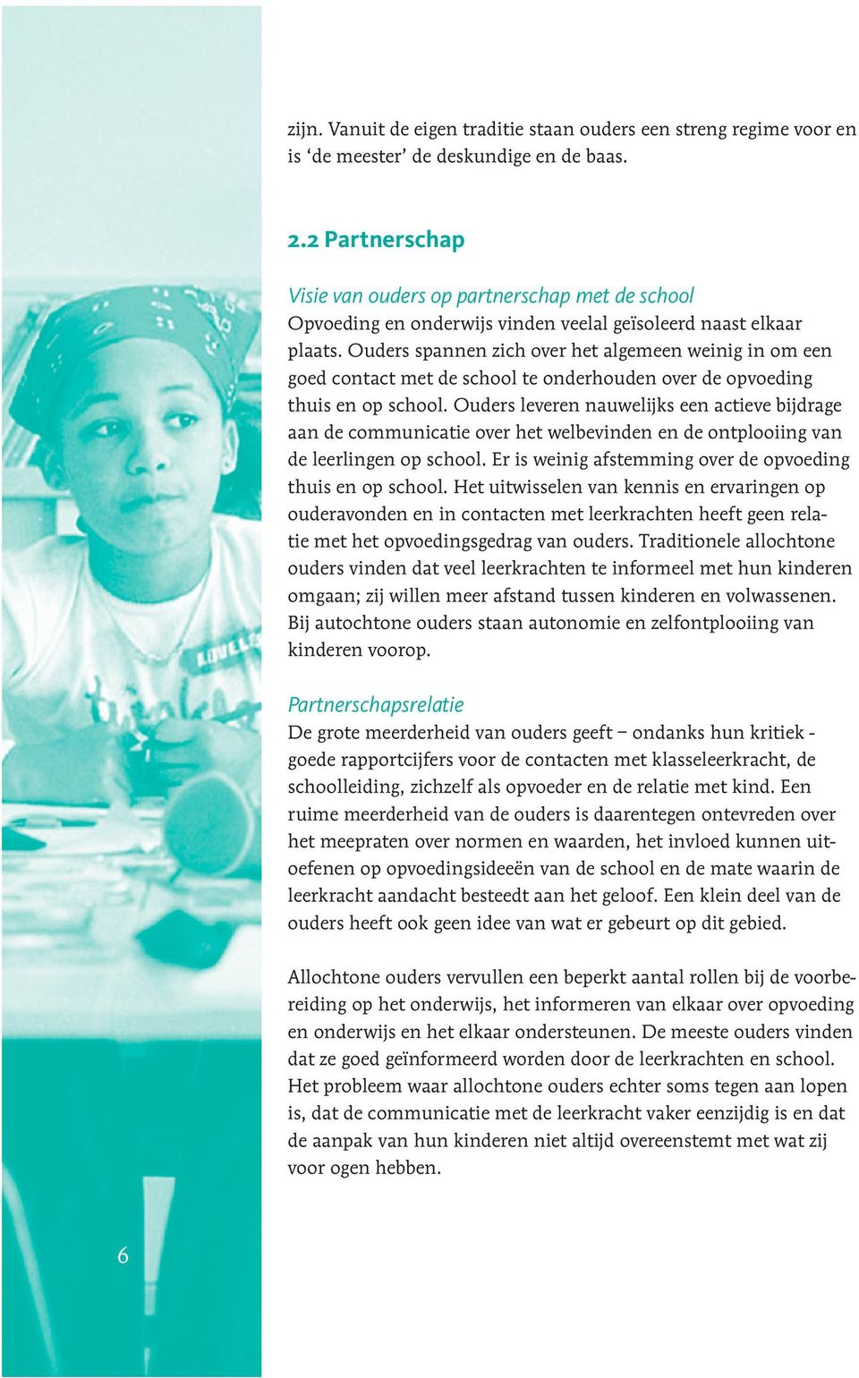 Ouders spannen zich over het algemeen weinig in om een goed contact met de school te onderhouden over de opvoeding thuis en op school.