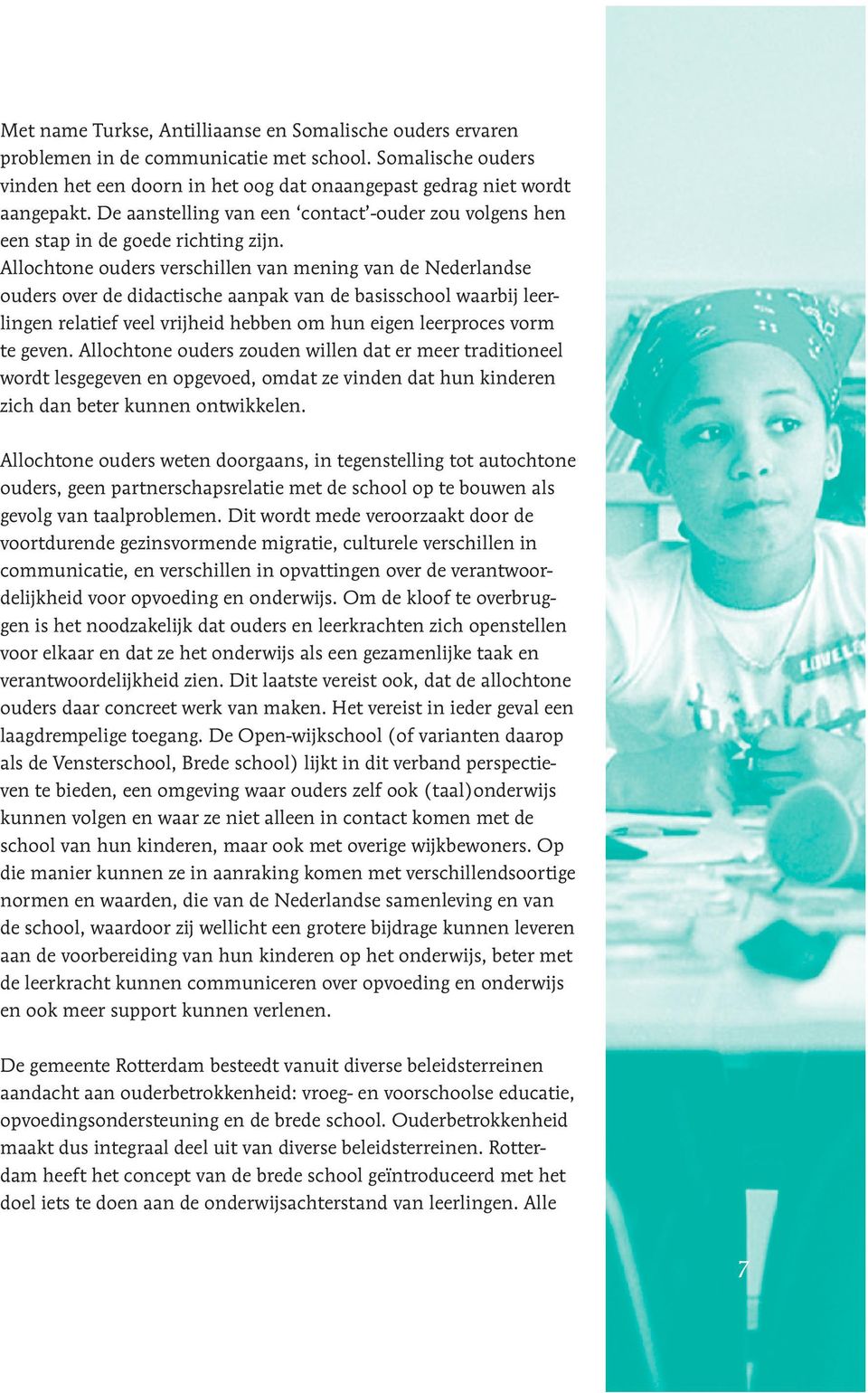 Allochtone ouders verschillen van mening van de Nederlandse ouders over de didactische aanpak van de basisschool waarbij leerlingen relatief veel vrijheid hebben om hun eigen leerproces vorm te geven.