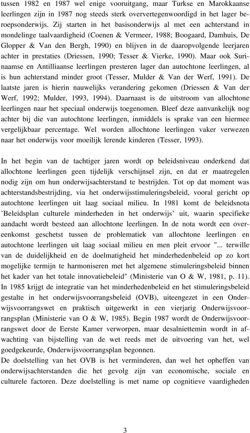 leerjaren achter in prestaties (Driessen, 1990; Tesser & Vierke, 1990).