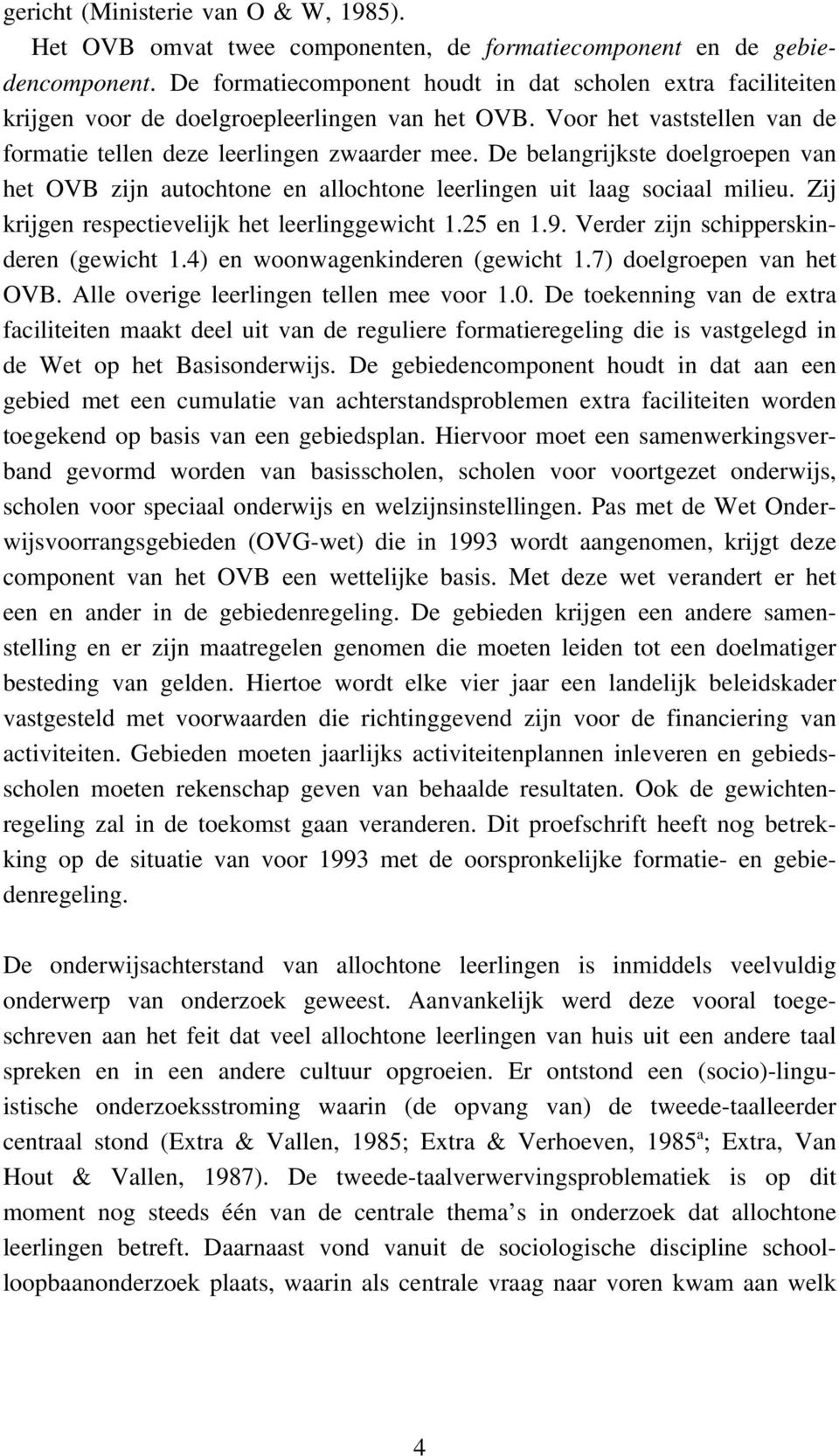 De belangrijkste doelgroepen van het OVB zijn autochtone en allochtone leerlingen uit laag sociaal milieu. Zij krijgen respectievelijk het leerlinggewicht 1.25 en 1.9.