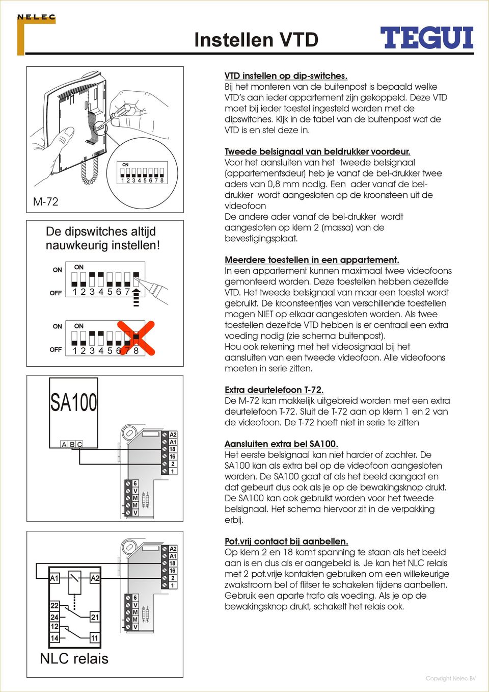 -7 OFF OFF 3 4 5 7 3 4 5 7 8 De dipswitches altijd nauwkeurig instellen! 3 4 5 7 8 Tweede belsignaal van beldrukker voordeur.