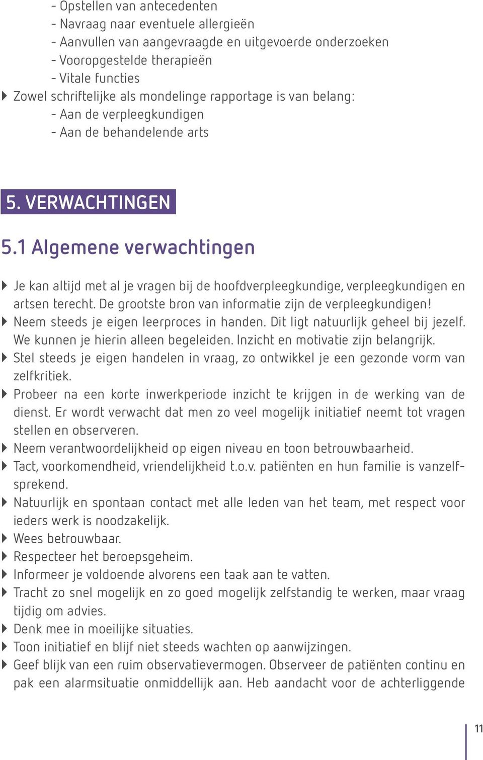 1 Algemene verwachtingen ``Je kan altijd met al je vragen bij de hoofdverpleegkundige, verpleegkundigen en artsen terecht. De grootste bron van informatie zijn de verpleegkundigen!