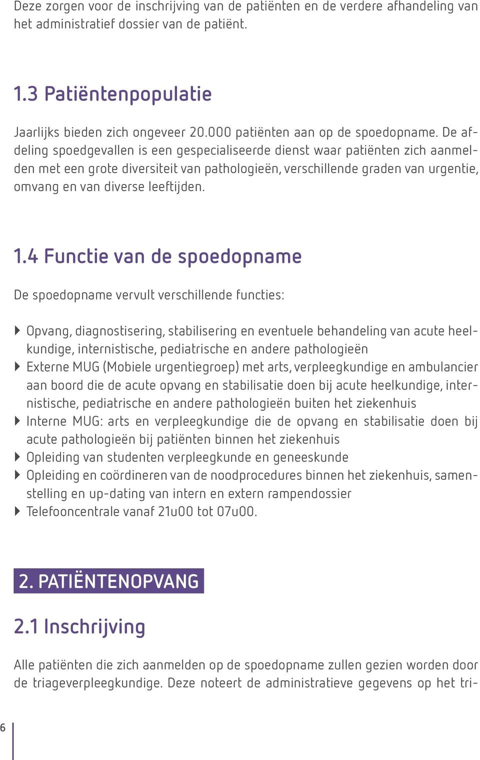 De afdeling spoedgevallen is een gespecialiseerde dienst waar patiënten zich aanmelden met een grote diversiteit van pathologieën, verschillende graden van urgentie, omvang en van diverse leeftijden.