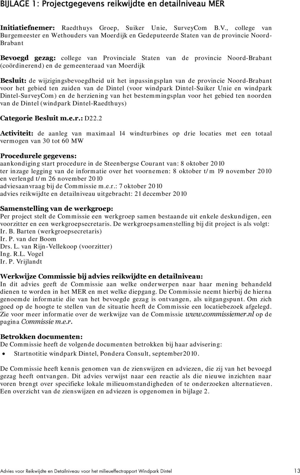 (coördinerend) en de gemeenteraad van Moerdijk Besluit: de wijzigingsbevoegdheid uit het inpassingsplan van de provincie Noord-Brabant voor het gebied ten zuiden van de Dintel (voor windpark