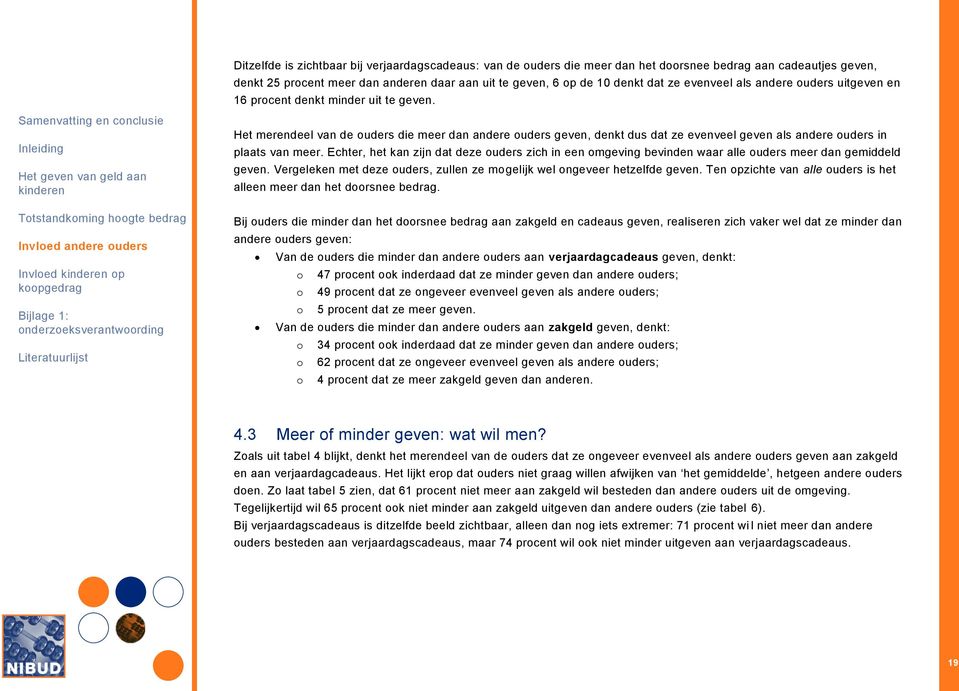 Samenvatting en conclusie Het merendeel van de ouders die meer dan andere ouders geven, denkt dus dat ze evenveel geven als andere ouders in plaats van meer.