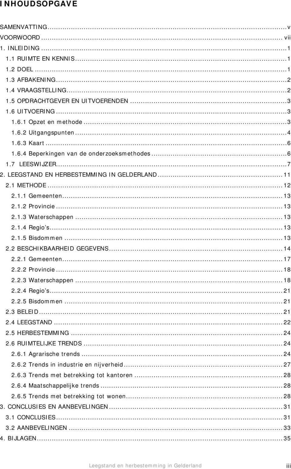 ..12 2.1.1 Gemeenten...13 2.1.2 Provincie...13 2.1.3 Waterschappen...13 2.1.4 Regio s...13 2.1.5 Bisdommen...13 2.2 BESCHIKBAARHEID GEGEVENS...14 2.2.1 Gemeenten...17 2.2.2 Provincie...18 2.2.3 Waterschappen...18 2.2.4 Regio s...21 2.