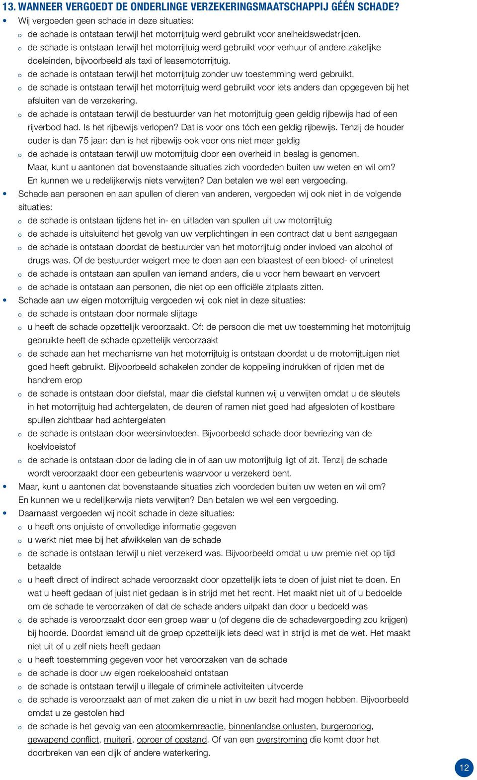 de schade is ontstaan terwijl het motorrijtuig werd gebruikt voor verhuur of andere zakelijke doeleinden, bijvoorbeeld als taxi of leasemotorrijtuig.