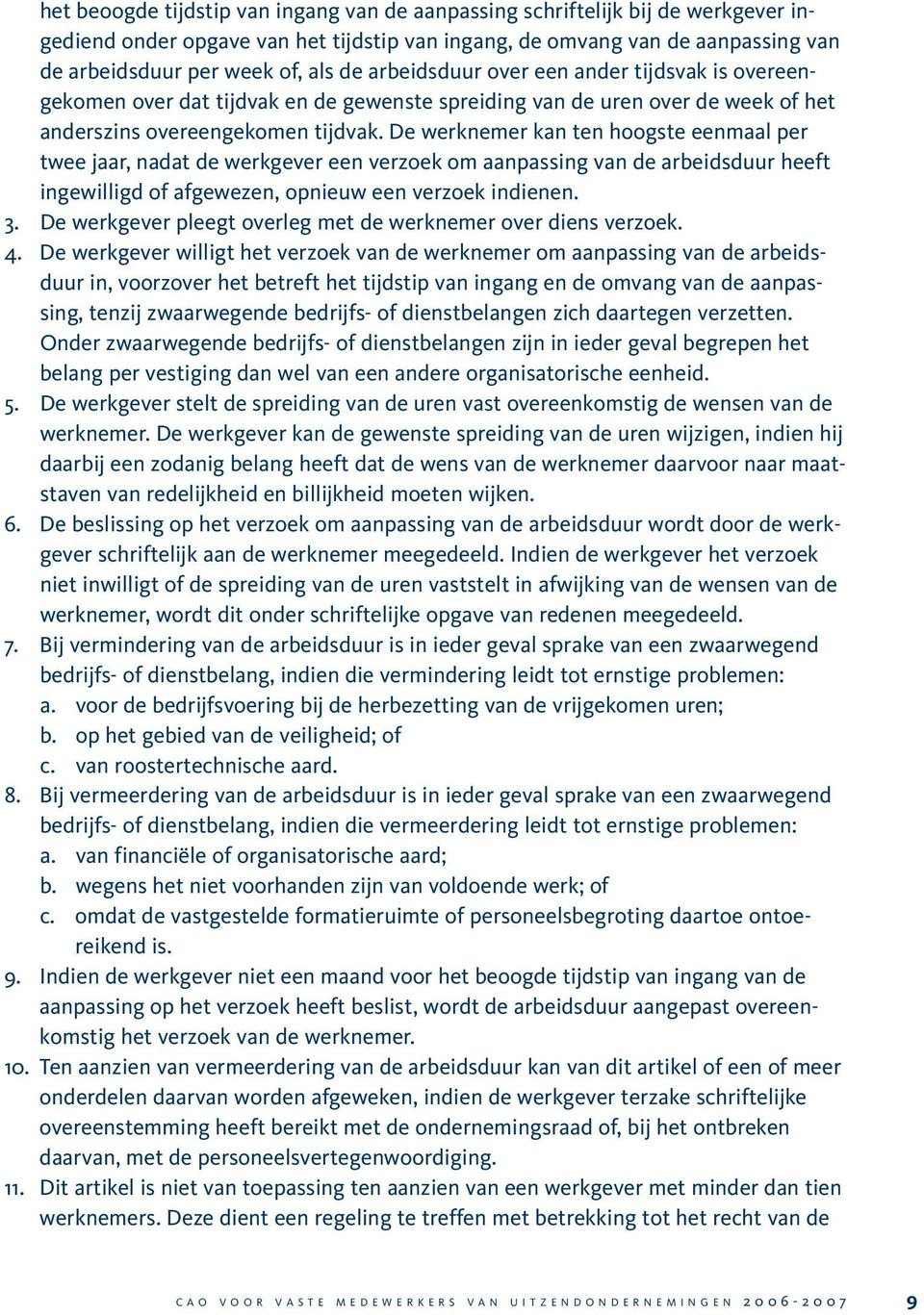 De werknemer kan ten hoogste eenmaal per twee jaar, nadat de werkgever een verzoek om aanpassing van de arbeidsduur heeft ingewilligd of afgewezen, opnieuw een verzoek indienen. 3.