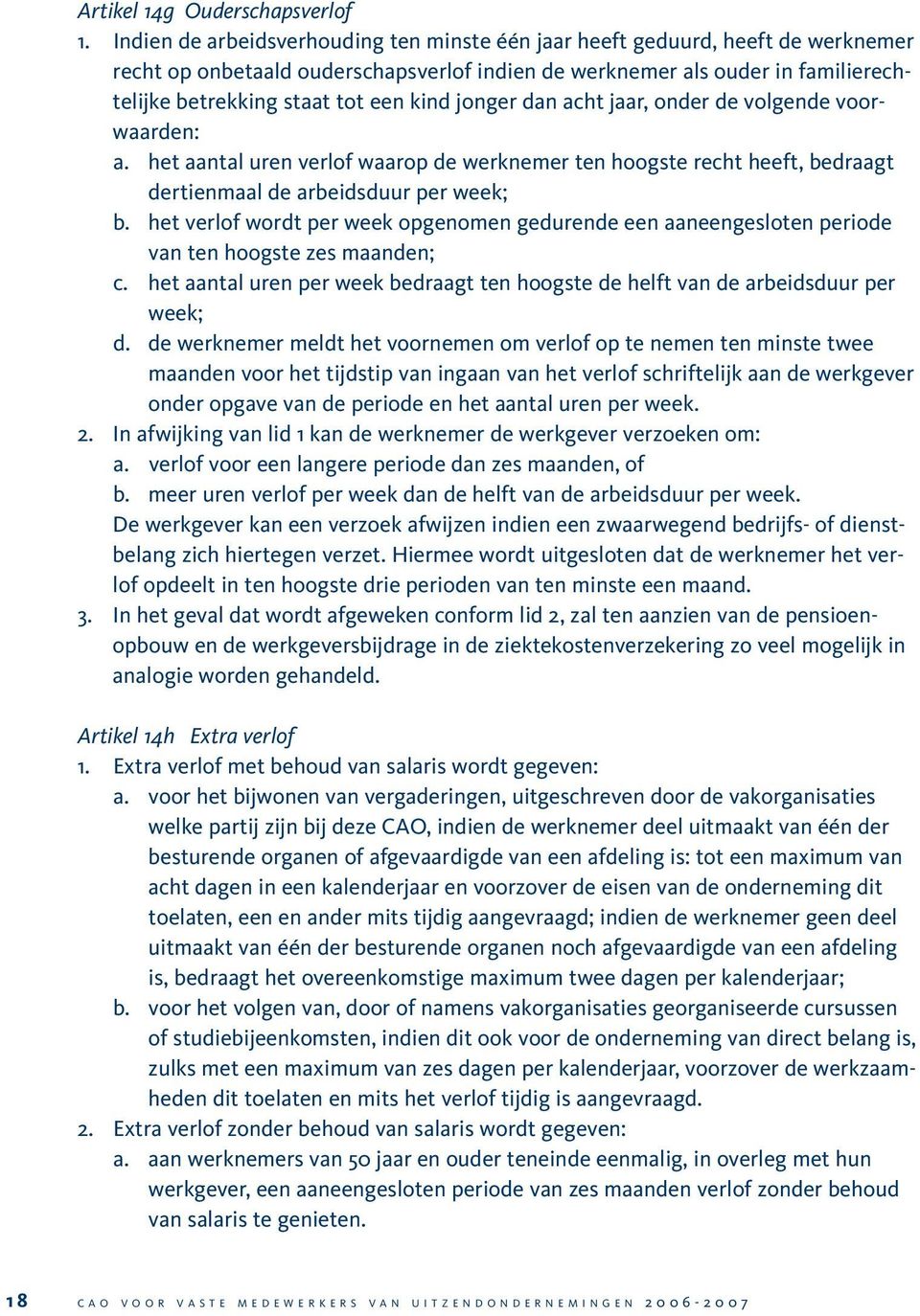 kind jonger dan acht jaar, onder de volgende voorwaarden: a. het aantal uren verlof waarop de werknemer ten hoogste recht heeft, bedraagt dertienmaal de arbeidsduur per week; b.