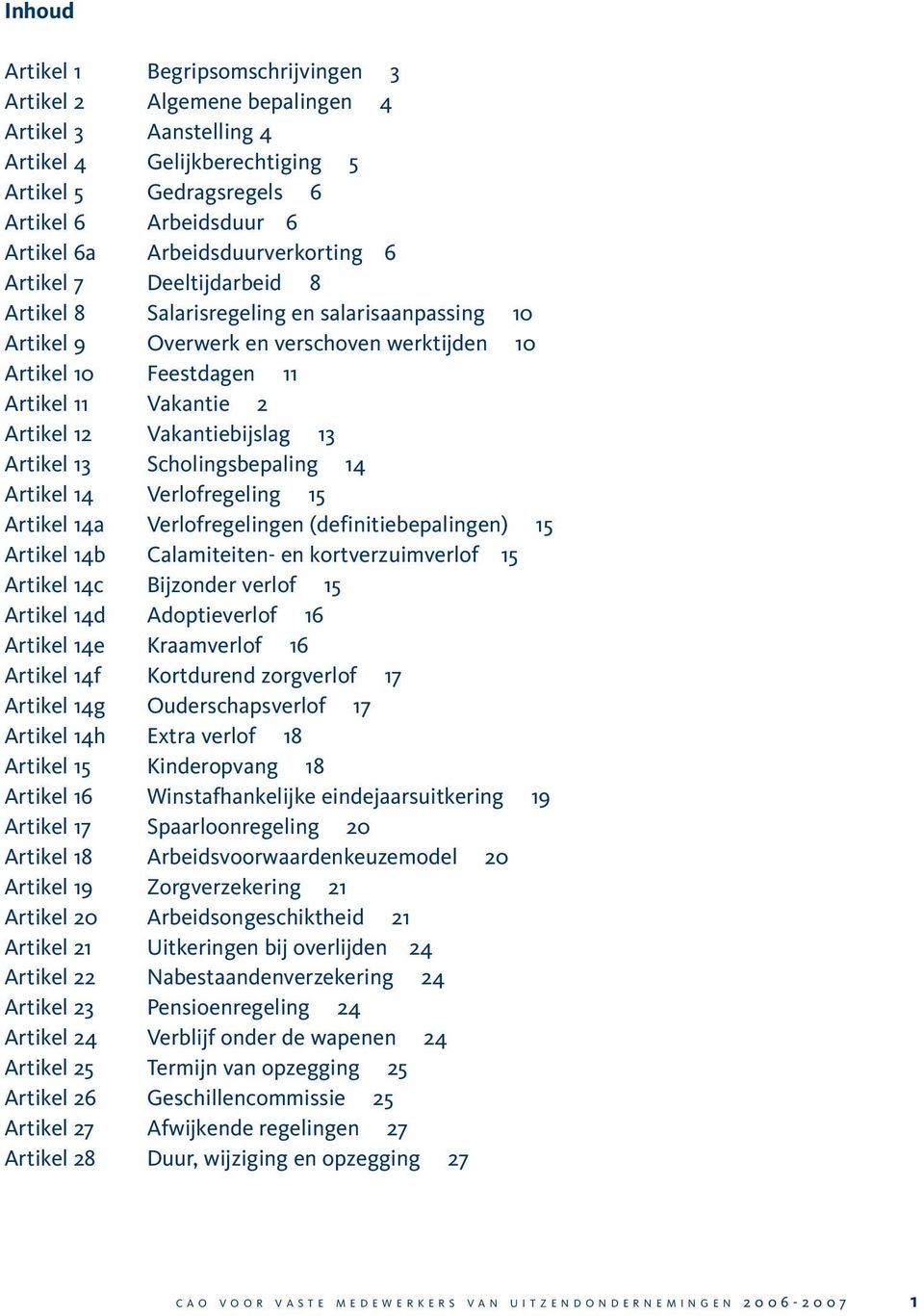 Artikel 12 Vakantiebijslag 13 Artikel 13 Scholingsbepaling 14 Artikel 14 Verlofregeling 15 Artikel 14a Verlofregelingen (definitiebepalingen) 15 Artikel 14b Calamiteiten- en kortverzuimverlof 15