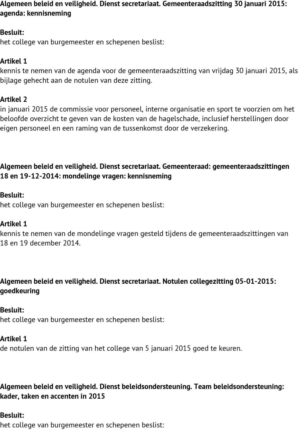 Artikel 2 in januari 2015 de commissie voor personeel, interne organisatie en sport te voorzien om het beloofde overzicht te geven van de kosten van de hagelschade, inclusief herstellingen door eigen