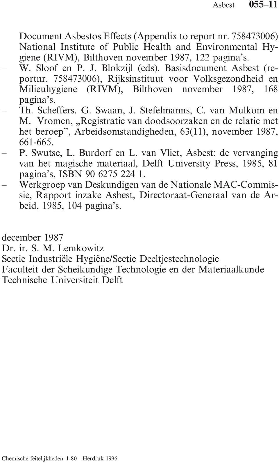 Stefelmanns, C. van Mulkom en M. Vromen, Registratie van doodsoorzaken en de relatie met het beroep, Arbeidsomstandigheden, 63(11), november 1987, 661-665. P. Swutse, L. Burdorf en L.